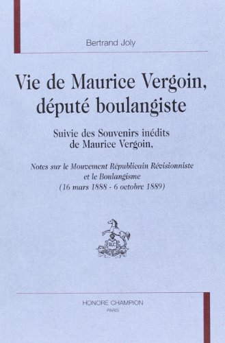 Stock image for Vie de Maurice Vergoin, dput boulangiste - notes sur le mouvement rpublicain rvisionniste et le boulangisme, 16 mars 1888-6 octobre 1889 for sale by Gallix