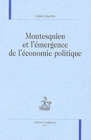 Montesquieu et l'Ã©mergence de l'Ã©conomie politique (9782745313782) by Celine Spector