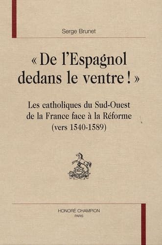 Stock image for De l'Espagnol dedans le ventre !" - les catholiques du Sud-Ouest de la France face � la R�forme (BHMC 23) for sale by Phatpocket Limited
