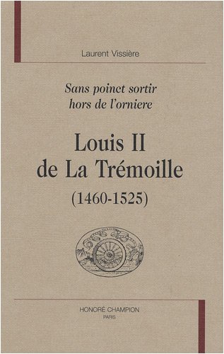 Beispielbild fr Louis II de La Trmoille (1460-1525) : Sans poinct sortir hors de l'orniere zum Verkauf von Gallix