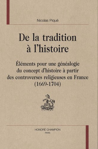 Beispielbild fr De la tradition  l'histoire - lments pour une gnalogie du concept d'histoire  partir des controverses religieuses en Fra zum Verkauf von Gallix