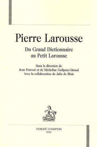 PIERRE LAROUSSE. DU GRAND DICTIONNAIRE AU PETIT LAROUSSE (LMD 10) (9782745319371) by Jean Pruvost