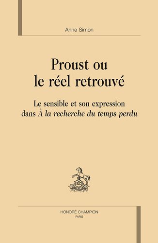 Proust ou Le rÃ©el retrouvÃ© - le sensible et son expression dans "Ã€ la recherche du temps perdu" (9782745319975) by Simon, Anne