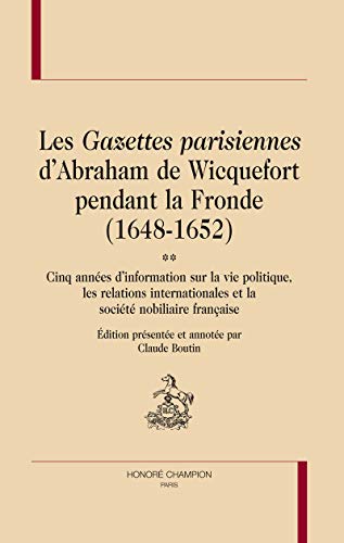 9782745320148: Les gazettes parisiennes d'Abraham de Wicquefort pendant la Fronde, 1648-1652 - cinq annes d'information sur la vie politique, les relations ... et la socit nobiliaire franaise