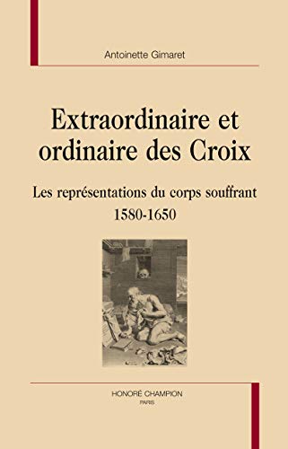 Extraordinaire et ordinaire des croix: Les representations du corps souffrant 1580-1650. [Subtitl...