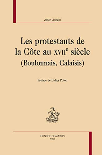 Les protestants de la Cote au XVIIe siecle (Boulonnais, Calaisis). [Subtitle]: Preface de Didier ...