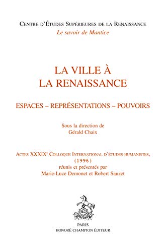 LA VILLE A LA RENAISSANCE. ESPACES - REPRESENTATIONS - POUVOIRS (CESR 16) - Chaix, Gérald