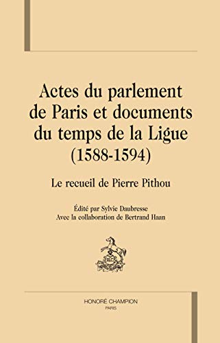 actes du parlement de Paris et documents du temps de la ligue (1588-1594) ; recueil de Pierre Pithou