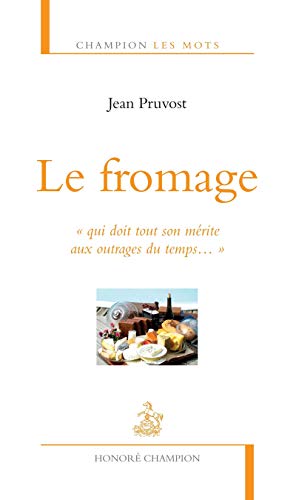 9782745323521: Le fromage: "Qui doit tout son mrite aux outrages du temps..."