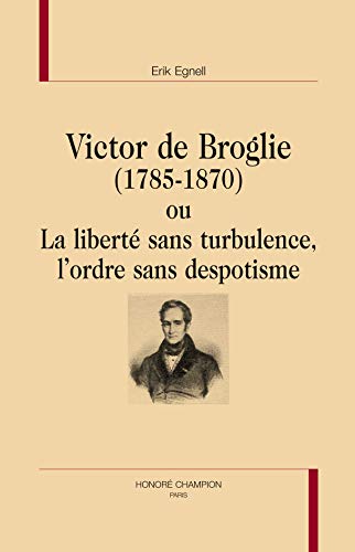 Beispielbild fr Victor de Broglie, 1785-1870, ou La libert sans turbulence, l'ordre sans despotisme (BHMC 41) zum Verkauf von Gallix