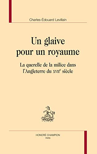 un glaive pour un royaume ; la querelle de la milice dans l'Angleterre du XVIIe siècle