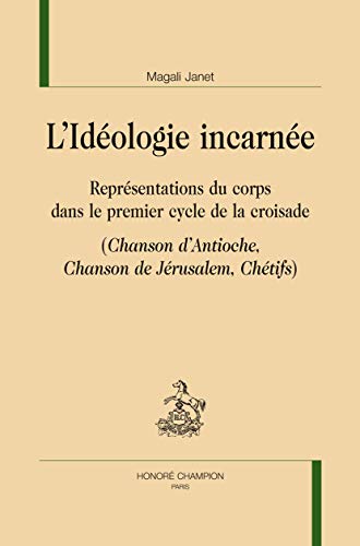 9782745326676: L'Idologie incarne. Reprsentations du corps dans le premier cycle de la croisade (Chanson d'Antioche, Chanson de Jrusalem, Chtifs).