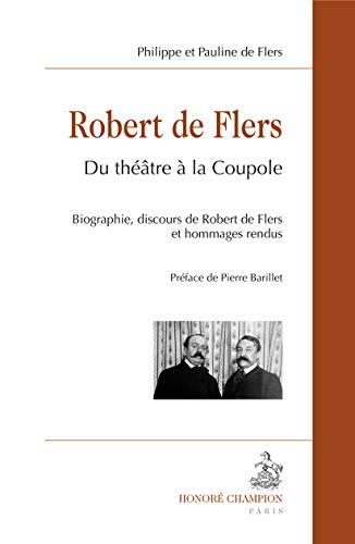 Stock image for Robert de Flers : du thtre  la coupole. Biographie, discours de Robert de Flers et hommages rendus. [Broch] Flers, Pauline de; Flers, Philippe de et Barillet, Pierre for sale by BIBLIO-NET