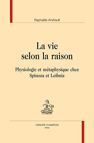 Beispielbild fr La vie selon la raison - physiologie et mtaphysique chez Spinoza et Leibniz zum Verkauf von Gallix