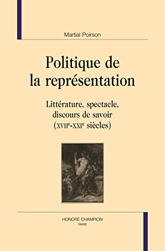 Imagen de archivo de Politique de la reprsentation - littrature, spectacle, discours de savoir, XVIIe-XXIe sicles a la venta por Gallix