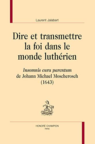 Beispielbild fr Dire et transmettre la foi dans le monde luthrien - "Insominis cura parentum" de Johann Michael Moscherrosch, 1643 (VH 76) zum Verkauf von Gallix