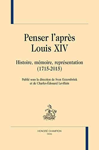 Beispielbild fr Penser l'aprs Louis XIV - histoire, mmoire, reprsentation, 1715-2015 zum Verkauf von Gallix