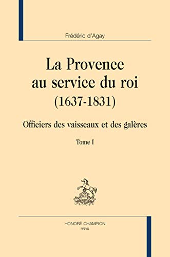 Beispielbild fr La Provence au service du roi, 1637-1831 - officiers des vaisseaux et galres: Dictionnaire (Tome II) zum Verkauf von Gallix