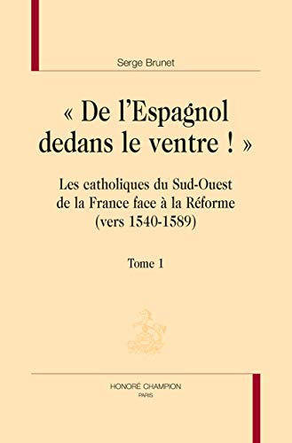 Stock image for De l'Espagnol dedans le ventre !" - les catholiques du Sud-Ouest de la France face  la Rforme, vers 1540-1589 for sale by Gallix