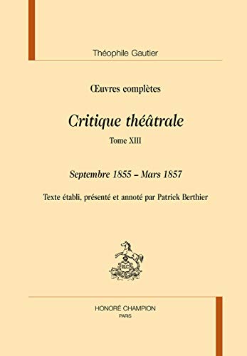 Beispielbild fr CRITIQUE THTRALE. TOME 13 : SEPTEMBRE 1855 - MARS 1857 IN ?UVRES COMPLTES: GAUTIER THOPHILE zum Verkauf von Gallix