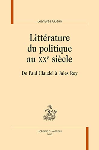 Beispielbild fr LITTRATURE DU POLITIQUE AU XX E SICLE: De Paul Claudel  Jules Roy zum Verkauf von Gallix