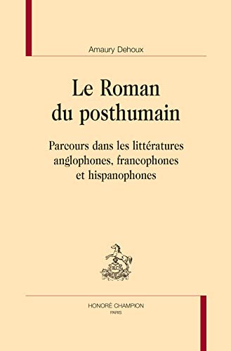 Beispielbild fr LE ROMAN DU POSTHUMAIN: Parcours dans les littratures anglophones, francophones et hispanophes zum Verkauf von Gallix