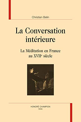 Beispielbild fr LA CONVERSATION INTRIEURE: La Mditation en France au XVIIe sicle (LUMIERE CLASSIQUE) zum Verkauf von Gallix