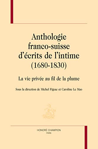 Beispielbild fr anthologie franco-suisse d'crits de l'intime (1680-1830) ; la vie prive au fil de la plume zum Verkauf von Chapitre.com : livres et presse ancienne