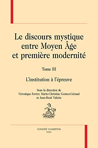 Stock image for LE DISCOURS MYSTIQUE ENTRE MOYEN GE ET PREMIRE MODERNIT. TOME 3: L'INSTITUTION  L'PREUVE for sale by Gallix
