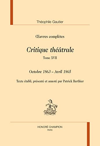 Beispielbild fr CRITIQUE THEATRALE. TOME 17 : OCTOBRE 1863 - AVRIL 1865 IN OEUVRES COMPLETES zum Verkauf von Gallix