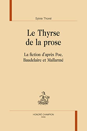 Beispielbild fr Le Thyrse de la prose: La fiction d'aprs Poe, Baudelaire et Mallarm zum Verkauf von Gallix