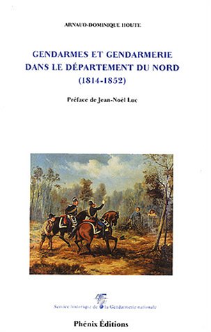 Beispielbild fr Gendarmes et gendarmerie dans le dpartement du Nord 1814-1852 Houte, Arnaud-Dominique and Luc, Jean-Nol zum Verkauf von Librairie Parrsia