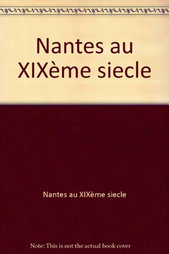 Stock image for NANTES AU XIXE SICLE; STATISTIQUE, TOPOGRAPHIQUE, INDUSTRIELLE ET MORALE. for sale by Any Amount of Books
