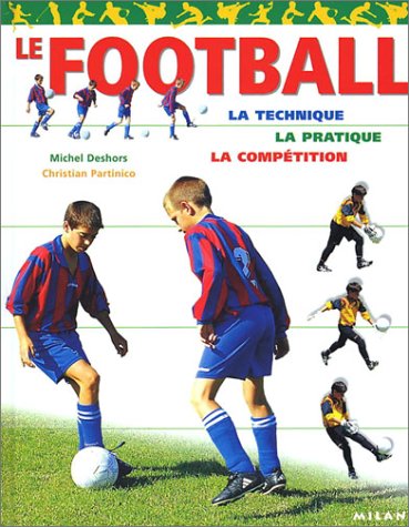 Stock image for Le Football : La Technique - La Pratique - La Comptition for sale by Ammareal