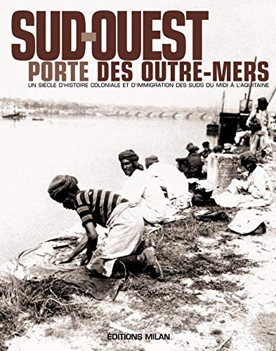 9782745924018: Sud-Ouest, porte des outre-mers: Histoire coloniale & immigration des suds, du Midi  l'Aquitaine