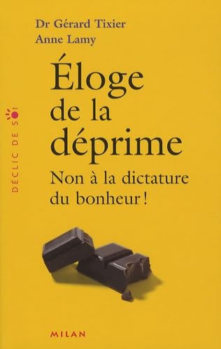 ELOGE DE LA DEPRIME ; NON AU TERRORISME DU BONHEUR !