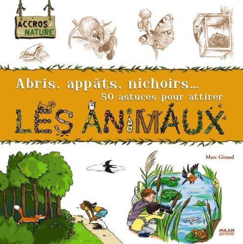 Beispielbild fr Abris, Appts, Nichoirs. 50 Astuces Pour Attirer Les Animaux zum Verkauf von RECYCLIVRE