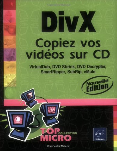 9782746038127: DivX Nouvelle dition - Copiez vos vidos sur CD: VirtualDub, DVD Shrink, DVD Decrypter, SmartRipper, SubRip, Emule