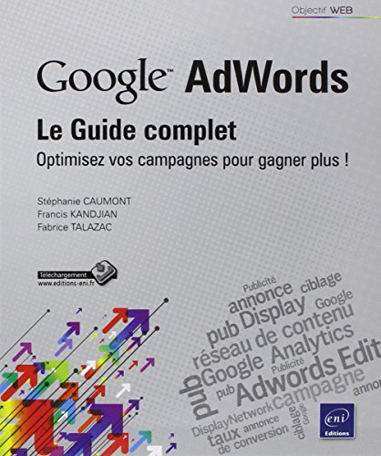 Imagen de archivo de Google Adwords : le Guide complet - Optimisez vos campagnes pour gagner plus ! a la venta por Ammareal
