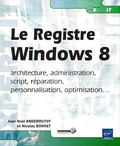 9782746076518: Le Registre sous Windows 8: Architecture, administration, script, rparation, personnalisation, optimisation...