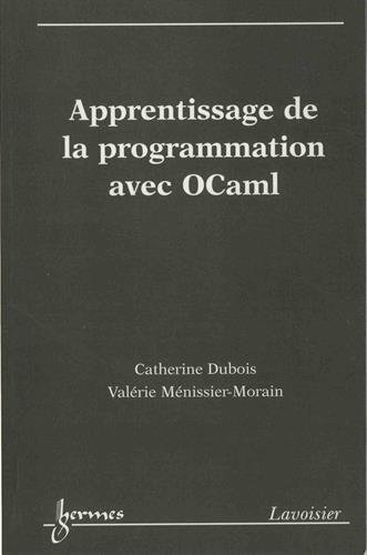 Apprentissage de la programmation avec OCaml (9782746208193) by MÃ‰NISSIER-MORAIN, ValÃ©rie; DUBOIS, Catherine