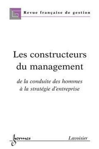 Beispielbild fr Les constructeurs du management : de la conduite des hommes  la stratgie d'entreprise (Revue Franaise de Gestion hors srie, 2004). zum Verkauf von Librairie Vignes Online