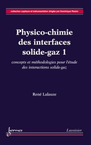 Stock image for PHYSICO-CHIMIE DES INTERFACES SOLIDE-GAZ 1 : CONCEPTS ET METHODOLOGIE POUR L'ETUDE DES INTERACTIONS for sale by LiLi - La Libert des Livres