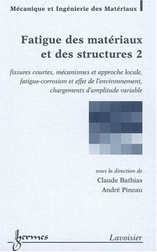 Beispielbild fr Fatigue des matriaux et structures : Tome 2, Fissures courtes, mcanismes et approche locale, fatigue-corrosion et effet de l'environnement zum Verkauf von Ammareal