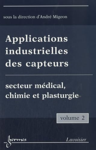 9782746217805: Applications industrielles des capteurs: Volume 2, Secteur mdical, chimie et plasturgie