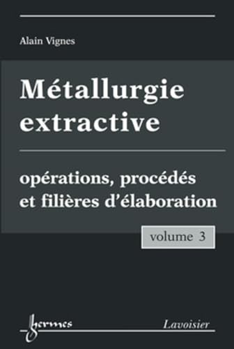 Beispielbild fr Mtallurgie extractive. Volume 3. Oprations, procds et filires d'laboration zum Verkauf von Gallix