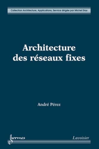 Architecture des rÃ©seaux fixes (9782746225145) by PÃ‰REZ, AndrÃ©