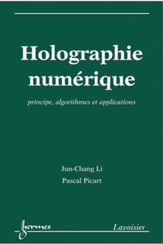 Holographie numÃ©rique: Principes, algorithmes et applications (9782746232006) by PICART, Pascal; LI, Jun-Chang