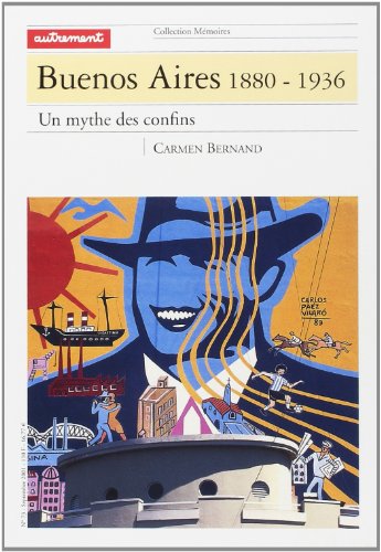 Buenos Aires 1880-1936: Un mythe des confins (9782746701229) by Bernand, Carmen