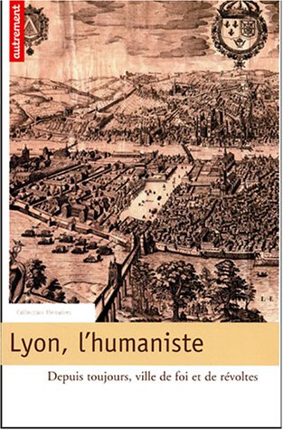 Imagen de archivo de Lyon, l'humaniste : Depuis toujours, ville de foi et de rvoltes a la venta por Ammareal